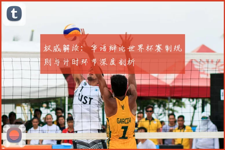 权威解读:华语辩论世界杯赛制规则与计时环节深度剖析