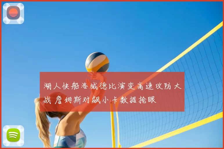 湖人快船洛城德比演变高速攻防大战 詹姆斯对飙小卡数据抢眼