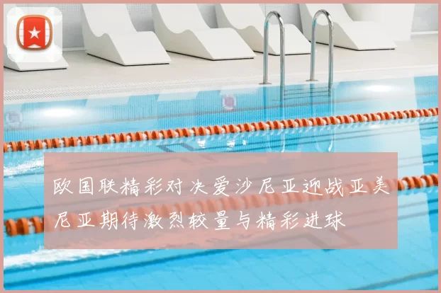 欧国联精彩对决爱沙尼亚迎战亚美尼亚期待激烈较量与精彩进球