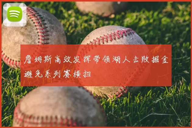 詹姆斯高效发挥带领湖人击败掘金避免系列赛横扫