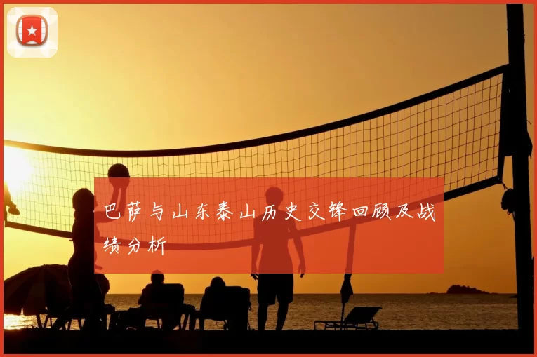 巴萨与山东泰山历史交锋回顾及战绩分析