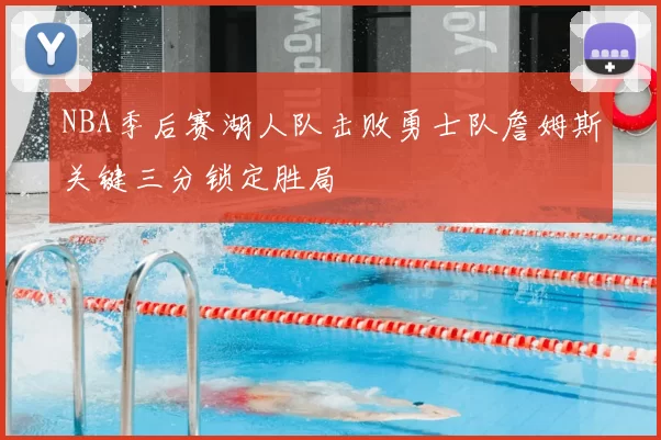 NBA季后赛湖人队击败勇士队詹姆斯关键三分锁定胜局