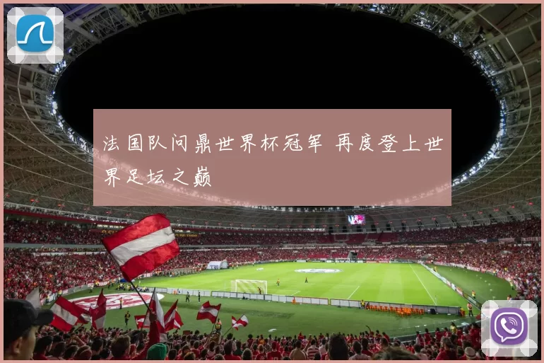 法国队问鼎世界杯冠军 再度登上世界足坛之巅