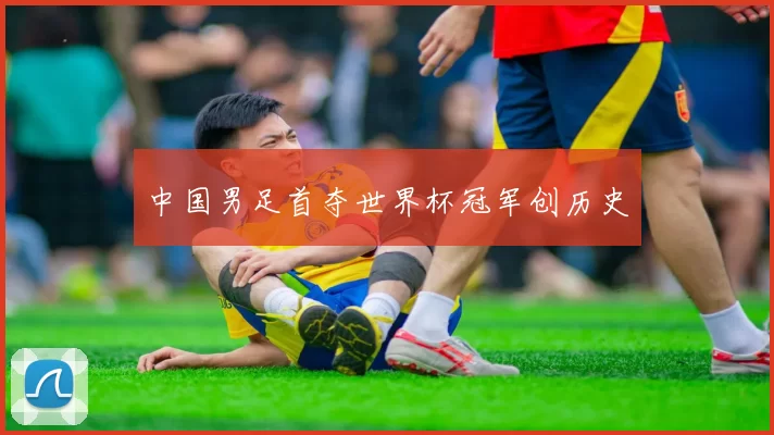 中国男足首夺世界杯冠军创历史