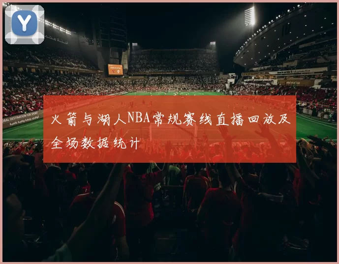 火箭与湖人NBA常规赛线直播回放及全场数据统计