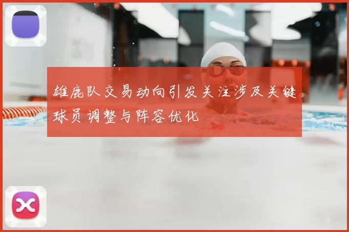雄鹿队交易动向引发关注涉及关键球员调整与阵容优化