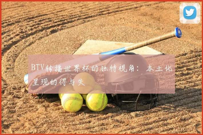 BTV转播世界杯的独特视角:本土化呈现的得与失