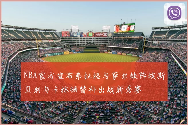 NBA官方宣布弗拉格与萨尔缺阵埃斯贝利与卡林顿替补出战新秀赛